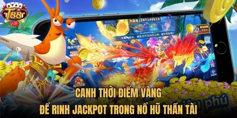 Canh thời điểm vàng để rinh jackpot trong nổ hũ thần tài