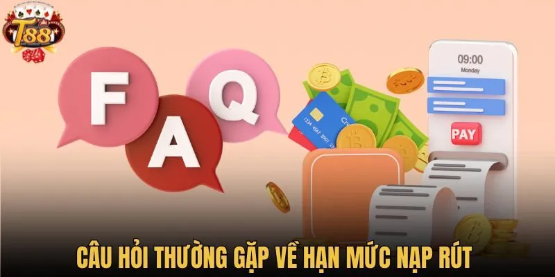 Câu hỏi thường gặp về hạn mức nạp rút