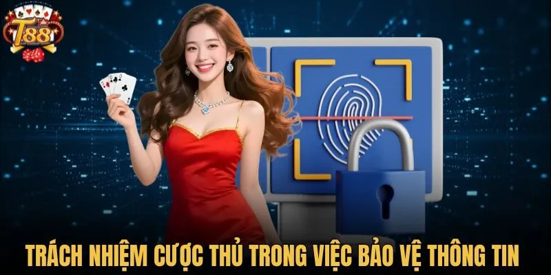 Trách nhiệm cược thủ trong việc bảo vệ thông tin